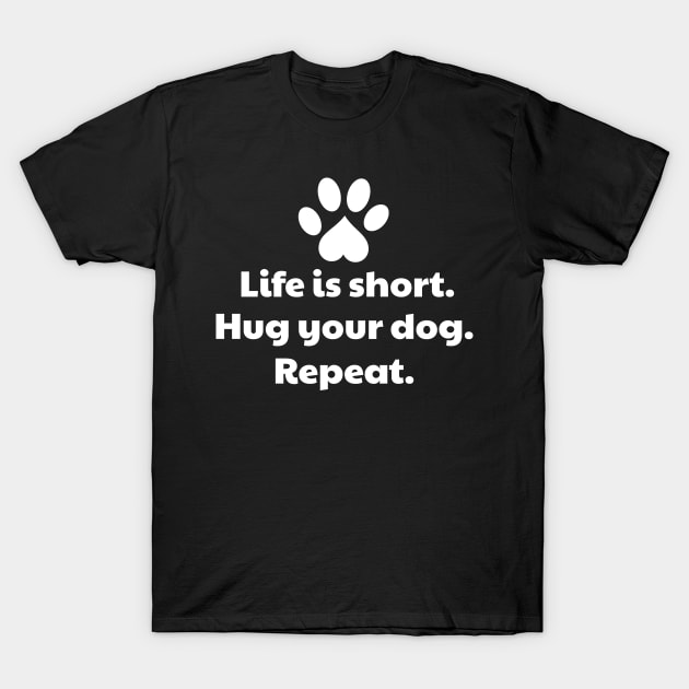 Life Is Short, Hug Your Dog - Dog Hug T-Shirt by vanityvibes